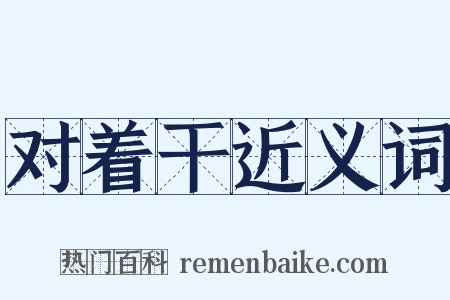 对着干近义词是什么意思的图片